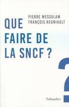 Couverture du livre « Que faire de la SNCF ? » de Francois Regniault et Pierre Messulam aux éditions Tallandier
