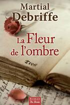 Couverture du livre « La fleur de l'ombre » de Martial Debriffe aux éditions Centre France Livres - De Borée