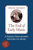 Couverture du livre « The End of Early Music: A Period Performer's History of Music for the » de Haynes Bruce aux éditions Oxford University Press Usa