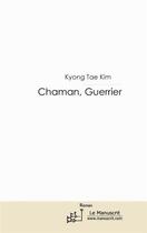 Couverture du livre « Chaman, guerrier » de Kim Tae Kyong aux éditions Le Manuscrit