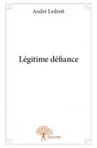 Couverture du livre « Légitime défiance » de Ledroit Andre aux éditions Edilivre