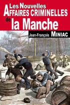 Couverture du livre « Les nouvelles affaires criminelles de la Manche » de Jean-Francois Miniac aux éditions De Boree