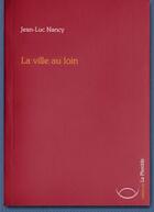 Couverture du livre « La ville au loin » de Jean-Luc Nancy aux éditions La Phocide