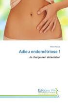 Couverture du livre « Adieu endometriose ! - je change mon alimentation » de Adoue Alison aux éditions Vie
