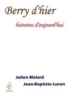 Couverture du livre « Berry d'hier ; histoires d'aujourd'hui » de Julien Molard et Jean-Baptiste Luron aux éditions Aaz Patrimoine
