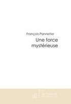 Couverture du livre « Une force mysterieuse » de Francois Pannetier aux éditions Le Manuscrit