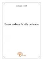 Couverture du livre « Errances d'une famille ordinaire » de Arnaud Vidal aux éditions Edilivre