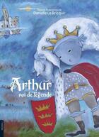 Couverture du livre « Arthur roi de légende » de Danielle Le Bricquir aux éditions Le Livre D'art
