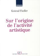 Couverture du livre « Sur l'origine de l'activité artistique » de Konrad Fiedler aux éditions Rue D'ulm
