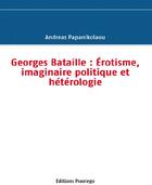 Couverture du livre « Georges Bataille ; érotisme, imaginaire politique et hétérologie » de Andreas Papanikolaou aux éditions Praelego