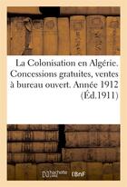 Couverture du livre « La colonisation en algerie. concessions gratuites, ventes a bureau ouvert. annee 1912 » de  aux éditions Hachette Bnf