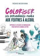 Couverture du livre « Coloriser les personnages manga aux feutres à alcool : Apprenez à utiliser les marqueurs pour artistes comme un pro » de Yasaiko Midorihana aux éditions Eyrolles