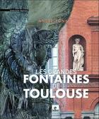 Couverture du livre « Les grandes fontaines de Toulouse » de Andre Pons aux éditions Empreinte