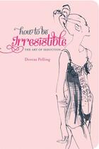 Couverture du livre « How to be Irresistible » de Pelling Dorcas aux éditions Pavilion Books Company Limited
