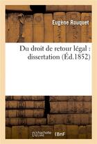 Couverture du livre « Du droit de retour legal : dissertation » de Rouquet aux éditions Hachette Bnf