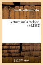 Couverture du livre « Lectures sur la zoologie, (ed.1882) » de Fabre J-H-C. aux éditions Hachette Bnf