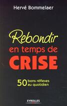 Couverture du livre « Rebondir en temps de crise ; 50 bons réflexes au quotidien » de Herve Bommelaer aux éditions Organisation
