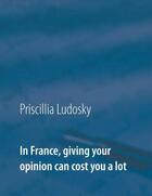 Couverture du livre « In france, giving your opinion can cost you a lot - illustrations, couleur » de Ludosky Priscillia aux éditions Books On Demand