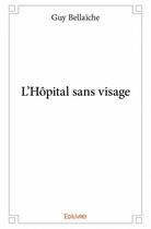 Couverture du livre « L'hôpital sans visage » de Guy Bellaiche aux éditions Edilivre