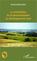 Couverture du livre « La contribution de la décentralisation au développement local » de Gervais Muberankiko aux éditions L'harmattan