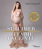 Couverture du livre « Sublimer la femme enceinte » de Emilie Zangarelli aux éditions Eyrolles