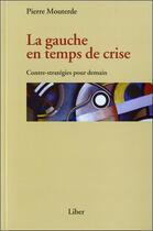 Couverture du livre « La gauche en temps de crise ; contre-stratégies pour demain » de Pierre Mouterde aux éditions Liber