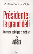 Couverture du livre « Présidente : le grand défi ; femmes, politique et médias » de Marlene Coulomb-Gully aux éditions Payot