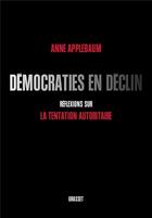 Couverture du livre « Démocraties en déclin : Réflexions sur la tentation autoritaire » de Anne Applebaum aux éditions Grasset Et Fasquelle
