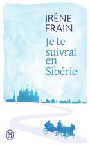 Couverture du livre « Je te suivrai en Sibérie » de Irene Frain aux éditions J'ai Lu