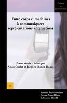 Couverture du livre « Entre corps et machines a communiquer - representations, interactions » de Guilet Anais aux éditions Universite De Savoie