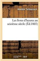 Couverture du livre « Les livres d'heures au seizieme siecle » de Tarbouriech Amedee aux éditions Hachette Bnf
