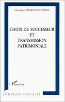 Couverture du livre « Choix du successeur et transmission patrimoniale » de Dominique Jacques-Jouvenot aux éditions Editions L'harmattan