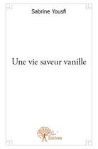 Couverture du livre « Une vie saveur vanille » de Sabrine Yousfi aux éditions Edilivre