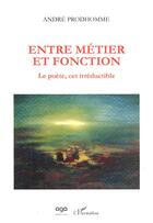 Couverture du livre « Entre métier et fonction ; le poète, cet irreductible » de Andre Prodhomme aux éditions L'harmattan