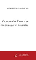 Couverture du livre « Comprendre l'actualite economique et boursiere » de Andre Locussol aux éditions Le Manuscrit