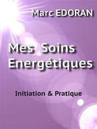 Couverture du livre « Mes soins energetiques - initiation pratiques » de Edoran Marc aux éditions Plume-de-soi