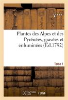 Couverture du livre « Plantes des alpes et des pyrenees, gravees et enluminees tome 1 » de  aux éditions Hachette Bnf
