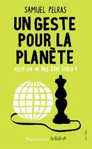 Couverture du livre « Un geste pour la planète ; peut-on ne pas être écolo ? » de Samuel Pelras aux éditions Flammarion