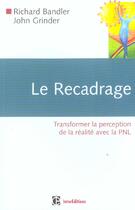 Couverture du livre « Le recadrage ; transformer la perception de la réalité avec la PNL » de Richard Bandler et John Grinder aux éditions Intereditions
