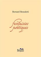 Couverture du livre « Fantaisies poétiques » de Bernard Benedetti aux éditions Bergame