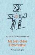 Couverture du livre « Ma bien chère fibromyalgie » de Isa Yann et Christophe Chesnais aux éditions Books On Demand