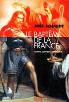 Couverture du livre « Le baptême de la France ; Clovis, Clotilde, Geneviève » de Joel Schmidt aux éditions Seuil