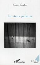 Couverture du livre « Le vieux palmier » de Youssef Amghar aux éditions Editions L'harmattan