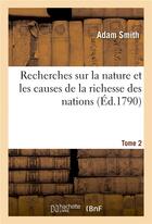Couverture du livre « Recherches sur la nature et les causes de la richesse des nations. Tome 2 » de Jean-Antoine Roucher et Adam Smith aux éditions Hachette Bnf