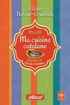 Couverture du livre « Ma cuisine catalane » de Eliane Thibaut-Comelade aux éditions Edisud