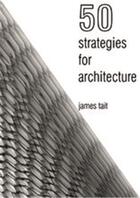 Couverture du livre « 50 strategies for architecture: an architect s guide to words and the world around us » de James Tait aux éditions Bis Publishers
