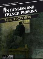 Couverture du livre « In Russian and French prisons » de Peter Kropotkin aux éditions Les Editions De Londres