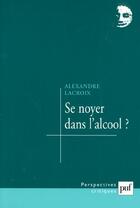 Couverture du livre « Se noyer dans l'alcool ? » de Rlexandre Lacroix aux éditions Puf