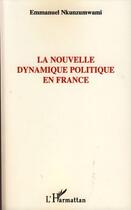 Couverture du livre « Nouvelle dynamique politique en France » de Emmanuel Nkunzumwami aux éditions Editions L'harmattan