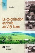 Couverture du livre « La colonisation agricole au Viêt Nam » de Steve Dery aux éditions Pu De Quebec